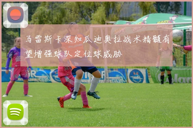马雷斯卡深知瓜迪奥拉战术精髓有望增强球队定位球威胁